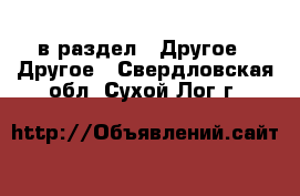  в раздел : Другое » Другое . Свердловская обл.,Сухой Лог г.